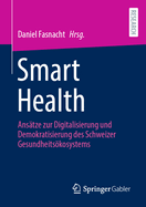 Smart Health: Anstze Zur Digitalisierung Und Demokratisierung Des Schweizer Gesundheitskosystems
