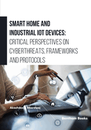 Smart Home and Industrial IoT Devices: Critical Perspectives on Cyberthreats, Frameworks and Protocols