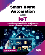 Smart Home Automation with IoT: The ultimate DIY guide for making smart homes using open-source softwares (English Edition)