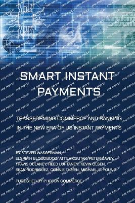 Smart Instant Payments: Transforming commerce and banking in the new era of US Instant Payments - Bloodgood, Elspeth, and Csutak, Attila, and Davey, Peter