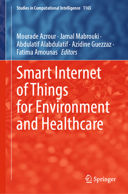 Smart Internet of Things for Environment and Healthcare - Azrour, Mourade (Editor), and Mabrouki, Jamal (Editor), and Alabdulatif, Abdulatif (Editor)