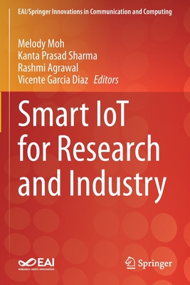 Smart IoT for Research and Industry - Moh, Melody (Editor), and Sharma, Kanta Prasad (Editor), and Agrawal, Rashmi (Editor)