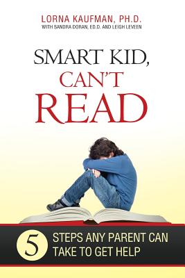 Smart Kid, Can't Read: 5 Steps Any Parent Can Take to Get Help - Doran Ed D, Sandra, and Leveen Ma, Leigh, and Kaufman Ph D, Lorna