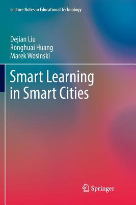 Smart Learning in Smart Cities - Liu, Dejian, and Huang, Ronghuai, and Wosinski, Marek