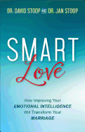 Smart Love: How Improving Your Emotional Intelligence Will Transform Your Marriage