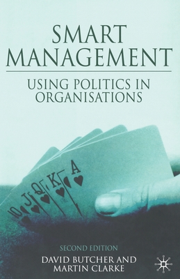 Smart Management: Using Politics in Organizations - Butcher, D, and Clarke, M