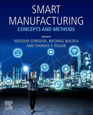 Smart Manufacturing: Concepts and Methods - Soroush, Masoud (Editor), and Baldea, Michael (Editor), and Edgar, Thomas F (Editor)