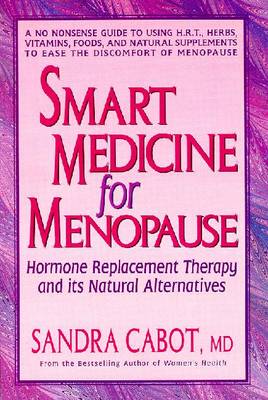 Smart Medicine for Menopause: Hormone Replacement Therapy and Its Natural Alternatives - Cabot, Sandra, Dr., M.D.