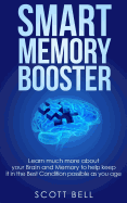 Smart Memory Booster: Learn Much More about Your Brain and Memory to Help Keep It in the Best Condition Possible as You Age