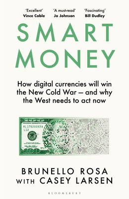 Smart Money: How digital currencies will win the new Cold War - and why the West needs to act now - Rosa, Brunello, and Larsen, Casey