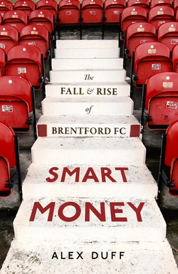 Smart Money: The Fall and Rise of Brentford FC - Duff, Alex