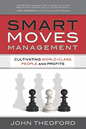 Smart Moves Management: Cultivating World-Class People and Profits