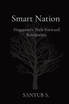 Smart Nation: Singapore's Tech-Forward Revolution - S, Sanyub