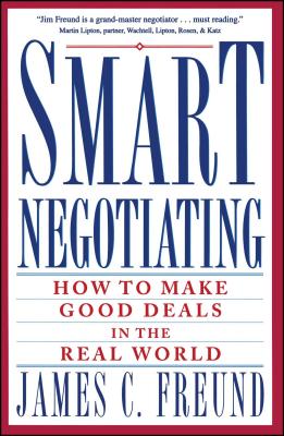 Smart Negotiating: How to Make Good Deals in the Real World - Freund, James C