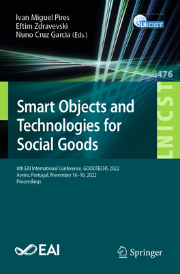 Smart Objects and Technologies for Social Goods: 8th EAI International Conference, GOODTECHS 2022, Aveiro, Portugal, November 16-18, 2022, Proceedings - Pires, Ivan Miguel (Editor), and Zdravevski, Eftim (Editor), and Garcia, Nuno Cruz (Editor)