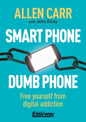 Smart Phone Dumb Phone: Free Yourself from Digital Addiction - Carr, Allen, and Dicey, John