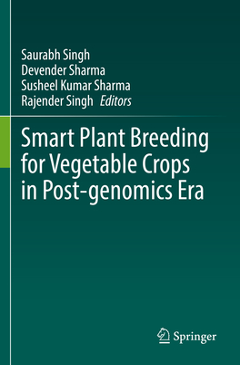 Smart Plant Breeding for Vegetable Crops in Post-genomics Era - Singh, Saurabh (Editor), and Sharma, Devender (Editor), and Sharma, Susheel Kumar (Editor)