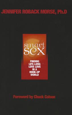 Smart Sex: Finding Life-Long Love in a Hook-Up World - Morse, Jennifer Roback