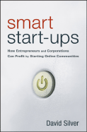 Smart Start-Ups: How Entrepreneurs and Corporations Can Profit by Starting Online Communities - Silver, David, BSC