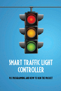 Smart Traffic Light Controller: PLC Programming And How To Run The Project: Plc Programming