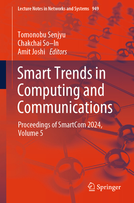 Smart Trends in Computing and Communications: Proceedings of SmartCom 2024, Volume 5 - Senjyu, Tomonobu (Editor), and So-In, Chakchai (Editor), and Joshi, Amit (Editor)