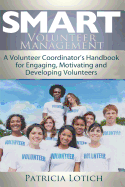 Smart Volunteer Management: Smart Volunteer Management: A Volunteer Coordinator's Handbook for Engaging, Motivating and Developing Volunteers