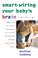 Smart-Wiring Your Baby's Brain: What You Can Do to Stimulate Your Child During the Critical First Three Years - Conkling, Winifred