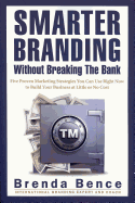 Smarter Branding Without Breaking the Bank: Five Proven Marketing Strategies You Can Use Right Now to Build Your Business at Little or No Cost