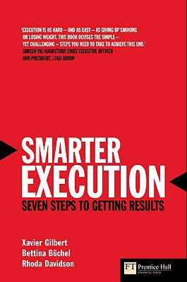 Smarter Execution: Seven Steps to Getting Results - Gilbert, Xavier, and Buchel, Bettina, and Davidson, Rhoda