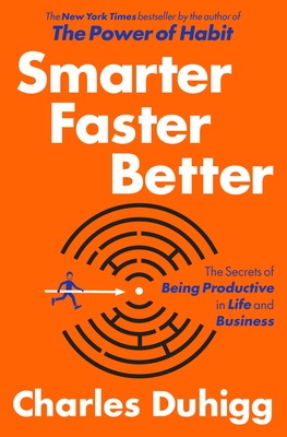 Smarter Faster Better: The Secrets of Being Productive in Life and Business - Duhigg, Charles