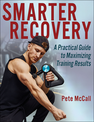 Smarter Recovery: A Practical Guide to Maximizing Training Results - McCall, Pete