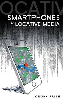 Smartphones as Locative Media - Frith, Jordan