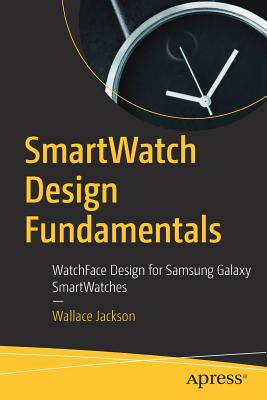 SmartWatch Design Fundamentals: WatchFace Design for Samsung Galaxy SmartWatches - Jackson, Wallace