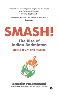 SMASH! The Rise of Indian Badminton: Stories of Grit and Triumph - Benedict Paramanand