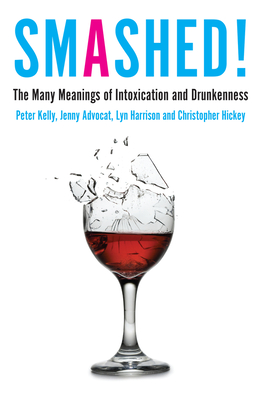 Smashed!: The Many Meanings of Intoxication and Drunkenness - Kelly, Peter, and Advocat, Jenny, and Harrison, Lyn
