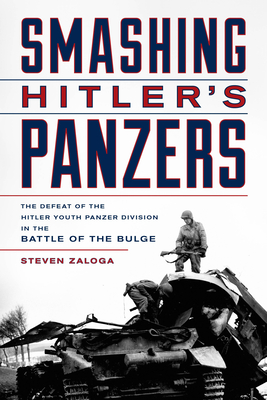 Smashing Hitler's Panzers: The Defeat of the Hitler Youth Panzer Division in the Battle of the Bulge - Zaloga, Steven J