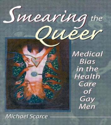 Smearing the Queer: Medical Bias in the Health Care of Gay Men - Scarce, Michael, MS