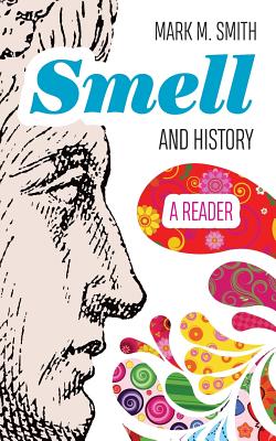 Smell and History: A Reader - Smith, Mark M (Editor)