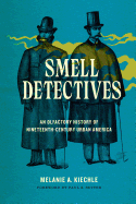 Smell Detectives: An Olfactory History of Nineteenth-Century Urban America