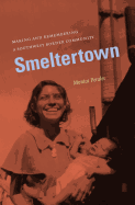 Smeltertown: Making and Remembering a Southwest Border Community