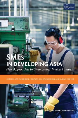 Smes in Developing Asia: New Approaches to Overcoming Market Failures - Vandenberg, Paul (Editor), and Chantapacdepong, Pornpinun (Editor), and Yoshino, Naoyuki (Editor)