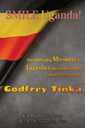 Smile Uganda!: Strengthening Missions to Uganda from a Biblical and Cultural Perspective