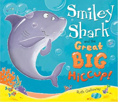 Smiley Shark and the Great Big Hiccup - Galloway, Ruth