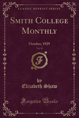 Smith College Monthly, Vol. 38: October, 1929 (Classic Reprint) - Shaw, Elizabeth