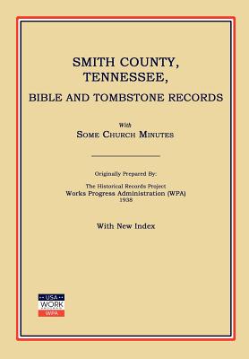 Smith County, Tennessee, Bible and Tombstone Records. with Some Church Minutes. - Works Progress Administration (Wpa) (Compiled by)