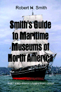 Smith's Guide to Maritime Museums of North America: Part 3: Mid-West/Canada/West Coast - Smith, Robert H