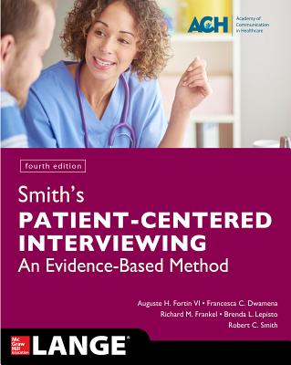 Smith's Patient Centered Interviewing: An Evidence-Based Method, Fourth Edition - Fortin, Auguste H, and Dwamena, Francesca C, and Frankel, Richard M