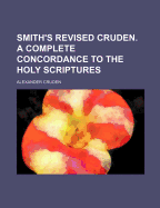 Smith's Revised Cruden. a Complete Concordance to the Holy Scriptures