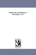 Smithsonian Contributions to Knowledge.: Vol. 5