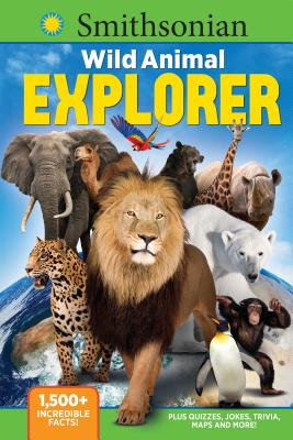 Smithsonian Wild Animal Explorer: 1500+ Incredible Facts, Plus Quizzes, Jokes, Trivia, Maps and More! - Media Lab Books